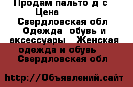 Продам пальто д/с › Цена ­ 1 000 - Свердловская обл. Одежда, обувь и аксессуары » Женская одежда и обувь   . Свердловская обл.